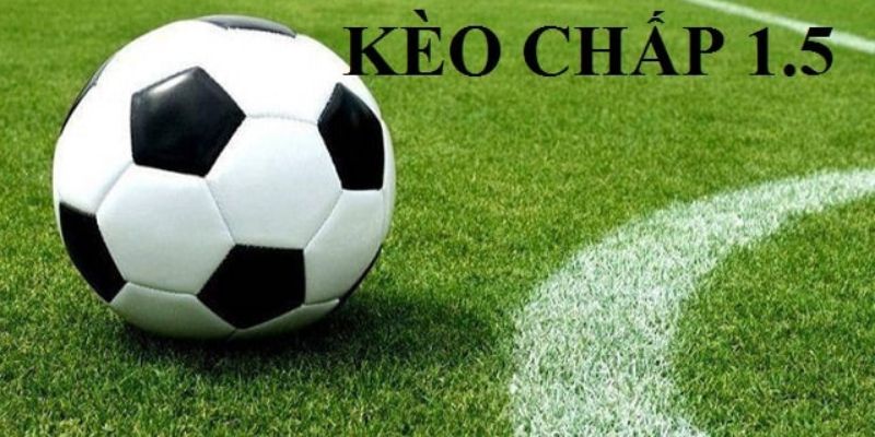 Kèo chấp 1.5 (1.5) là gì?