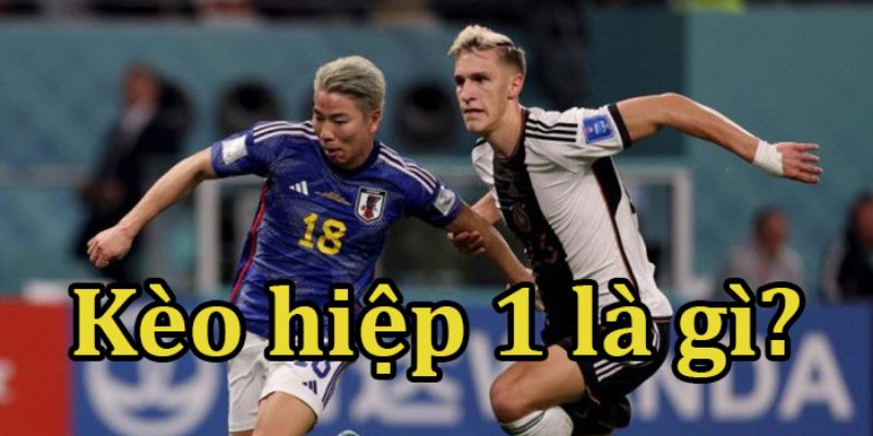 Kèo hiệp 1 là gì?
